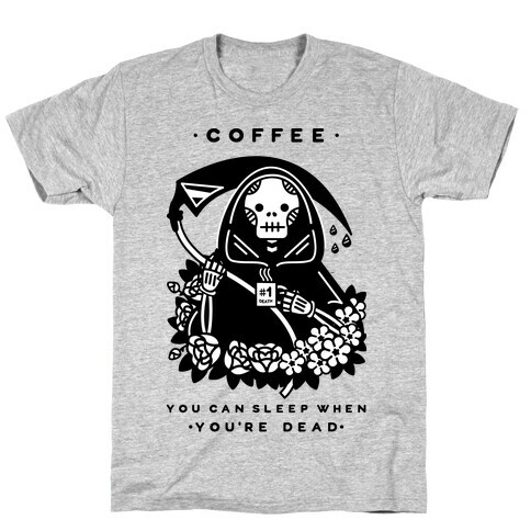 Coffee You Can Sleep When You're Dead T-Shirt