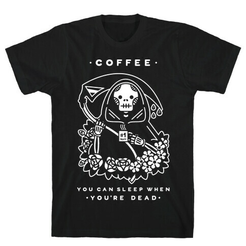 Coffee You Can Sleep When You're Dead T-Shirt