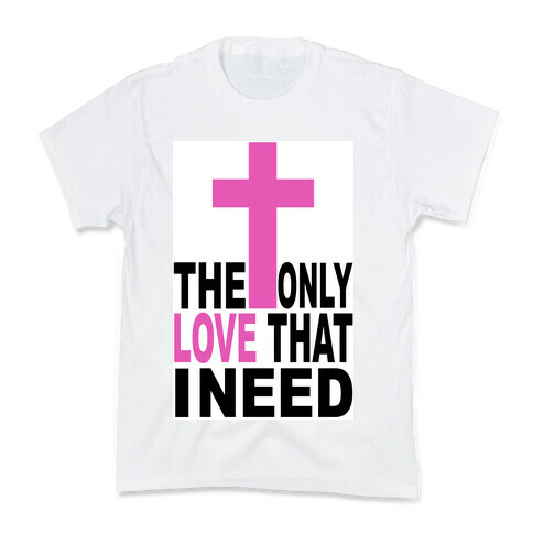 The Only Love I Need Kids T-Shirt
