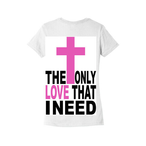 The Only Love I Need Womens T-Shirt