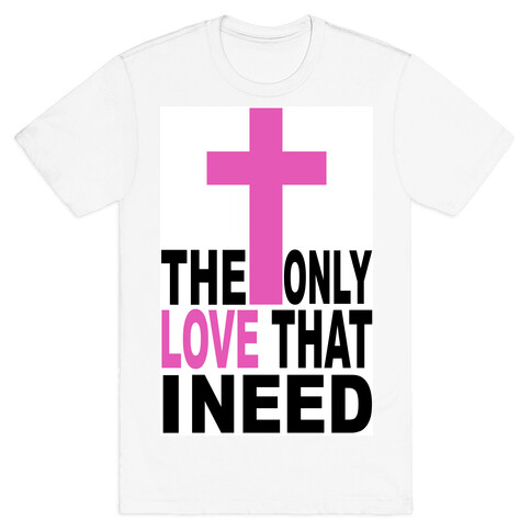 The Only Love I Need T-Shirt