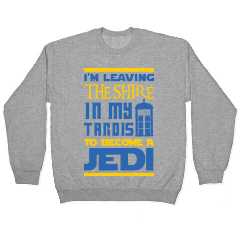 I'm Leaving the Shire In My Tardis to Become a Jedi Pullover