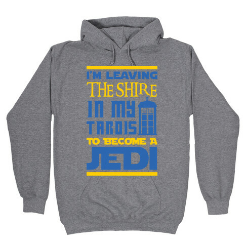 I'm Leaving the Shire In My Tardis to Become a Jedi Hooded Sweatshirt