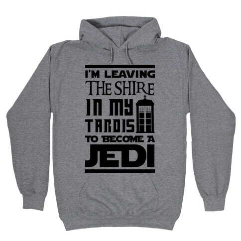 I'm Leaving the Shire In My Tardis to Become a Jedi Hooded Sweatshirt