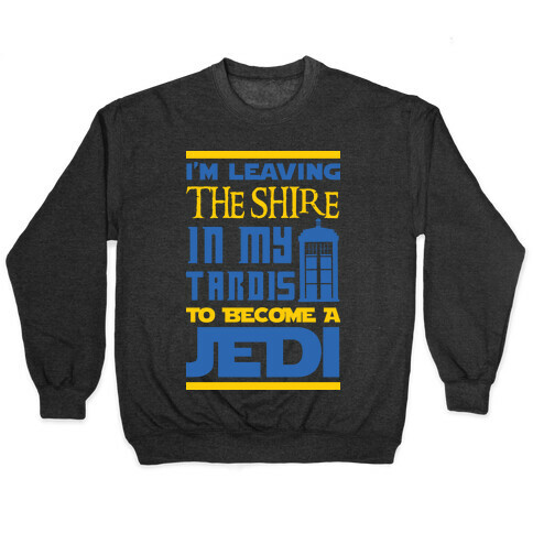 I'm Leaving the Shire In My Tardis to Become a Jedi Pullover