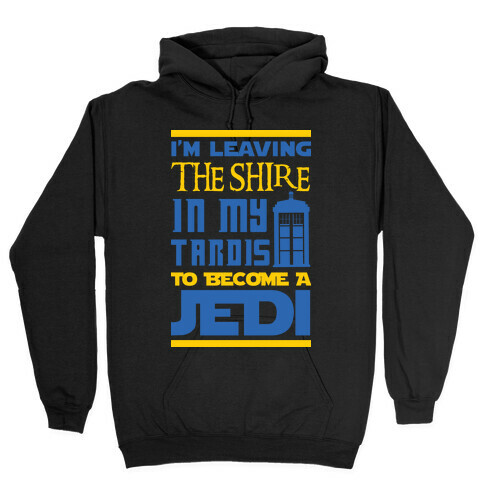 I'm Leaving the Shire In My Tardis to Become a Jedi Hooded Sweatshirt