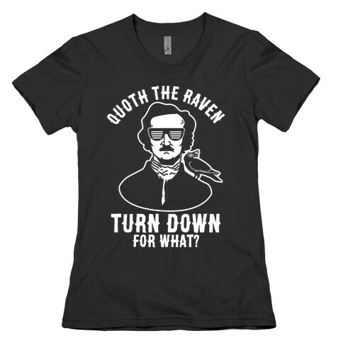 Quoth the Raven Turn Down For What Womens T-Shirt