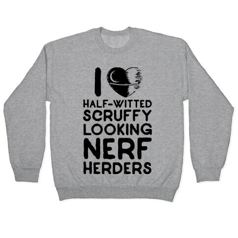 I Love Half-Witted Scruffy Looking Nerf Herders Pullover