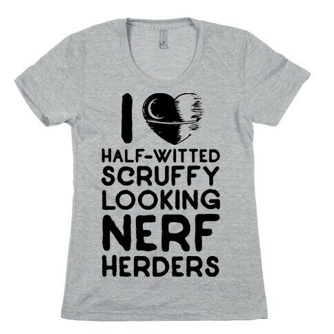 I Love Half-Witted Scruffy Looking Nerf Herders Womens T-Shirt