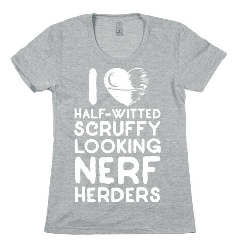 I Love Half-Witted Scruffy Looking Nerf Herders Womens T-Shirt