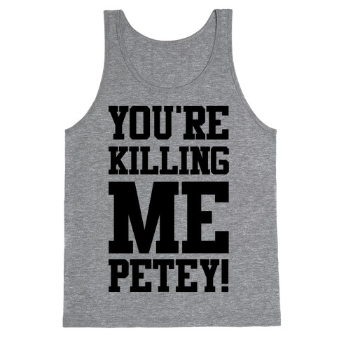 You're Killing Me Petey Tank Top