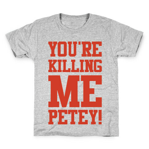 You're Killing Me Petey Kids T-Shirt