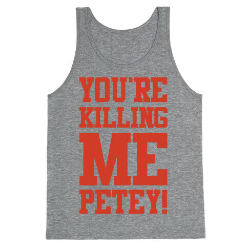 You're Killing Me Petey Tank Top