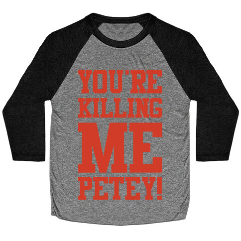 You're Killing Me Petey Baseball Tee