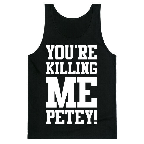 You're Killing Me Petey Tank Top