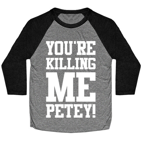 You're Killing Me Petey Baseball Tee