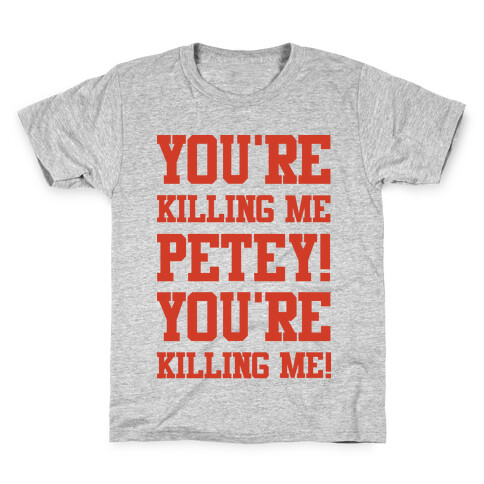 You're Killing Me Petey You're Killing Me Kids T-Shirt