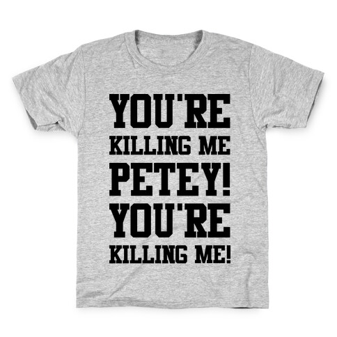 You're Killing Me Petey You're Killing Me Kids T-Shirt