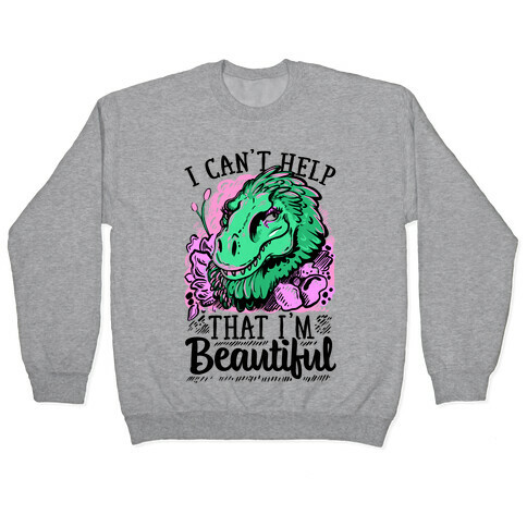 I Can't Help That I'm Beautiful (T-rex) Pullover