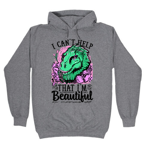 I Can't Help That I'm Beautiful (T-rex) Hooded Sweatshirt