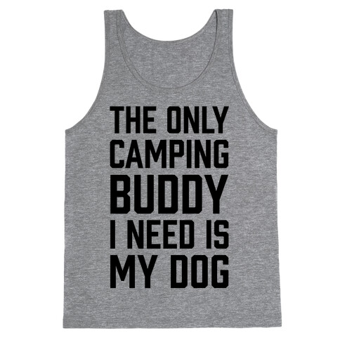 The Only Camping Buddy I Need Is My Dog Tank Top