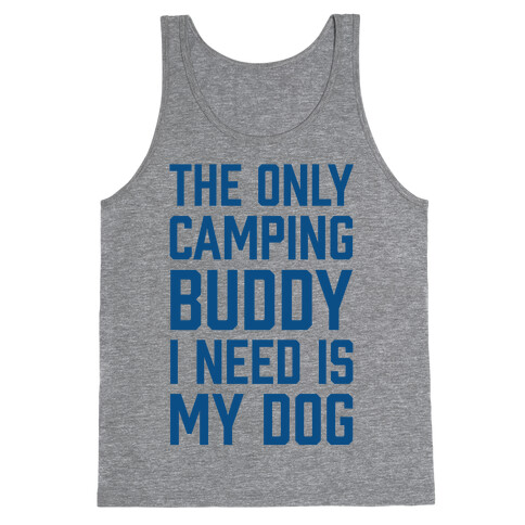 The Only Camping Buddy I Need Is My Dog Tank Top
