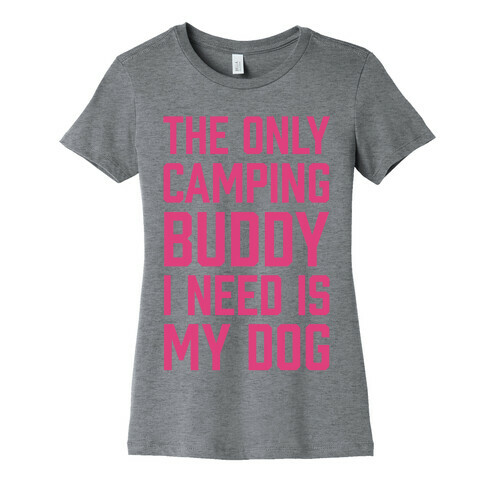 The Only Camping Buddy I Need Is My Dog Womens T-Shirt