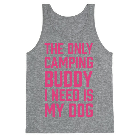 The Only Camping Buddy I Need Is My Dog Tank Top