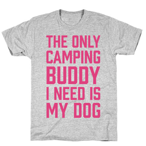 The Only Camping Buddy I Need Is My Dog T-Shirt