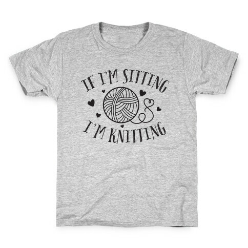 If I'm Sitting, I'm Knitting Kids T-Shirt