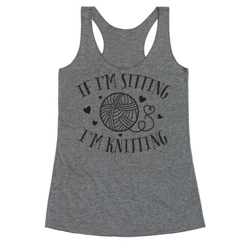 If I'm Sitting, I'm Knitting Racerback Tank Top