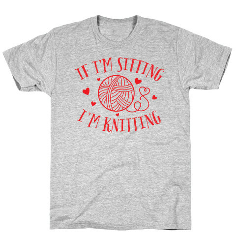 If I'm Sitting, I'm Knitting T-Shirt