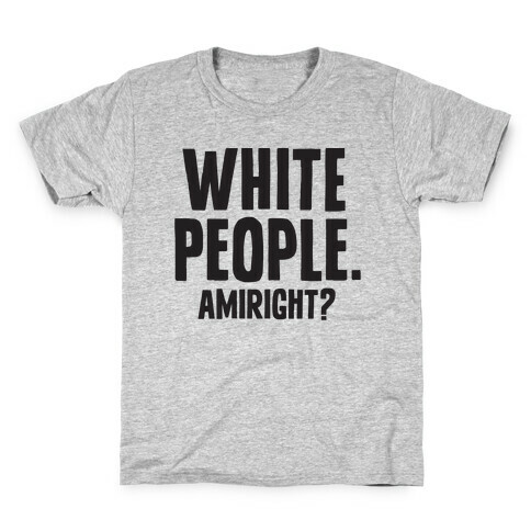 White People. Amiright? Kids T-Shirt