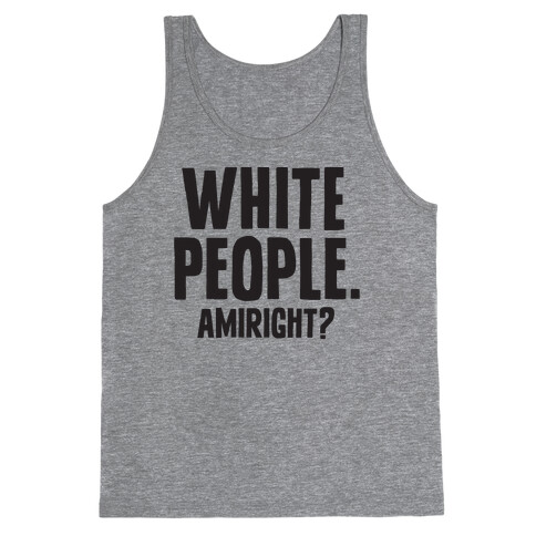 White People. Amiright? Tank Top