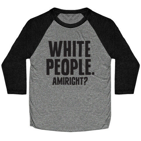 White People. Amiright? Baseball Tee
