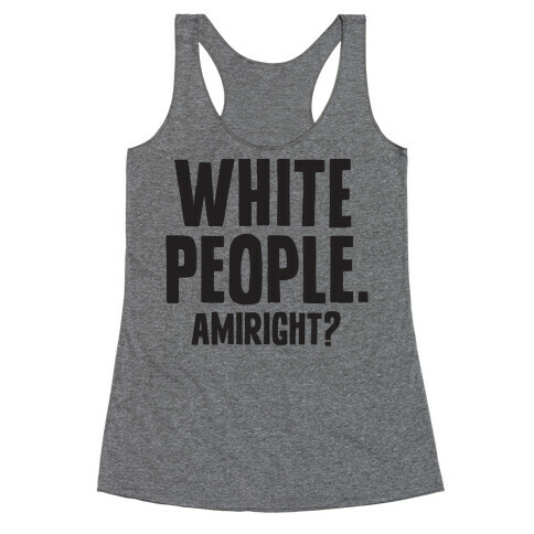 White People. Amiright? Racerback Tank Top