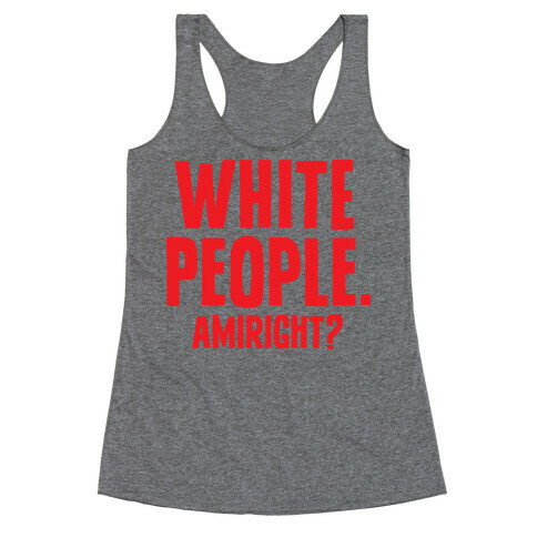 White People. Amiright? Racerback Tank Top