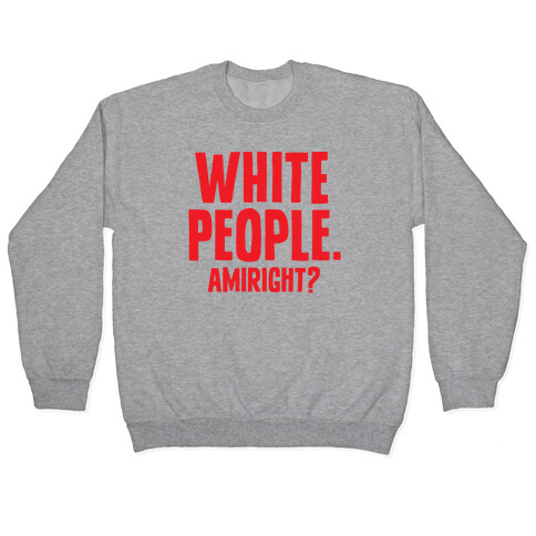White People. Amiright? Pullover