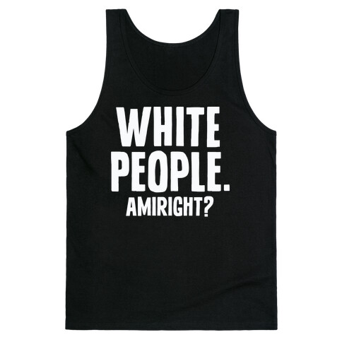 White People. Amiright? Tank Top