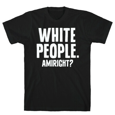 White People. Amiright? T-Shirt