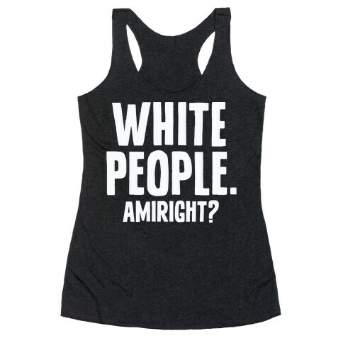 White People. Amiright? Racerback Tank Top