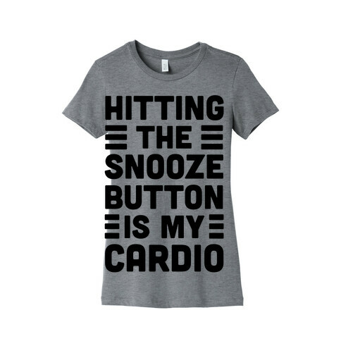 Hitting The Snooze Button Is My Cardio Womens T-Shirt