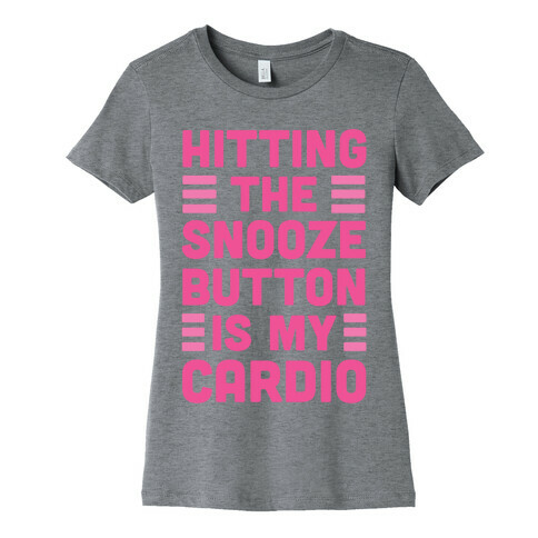 Hitting The Snooze Button Is My Cardio Womens T-Shirt