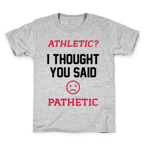 Athletic? I Thought You Said Pathetic Kids T-Shirt