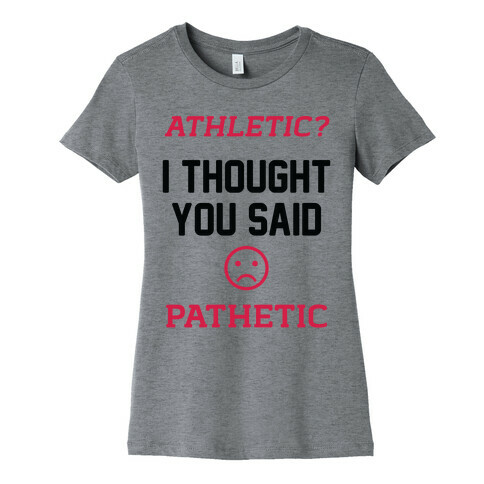 Athletic? I Thought You Said Pathetic Womens T-Shirt