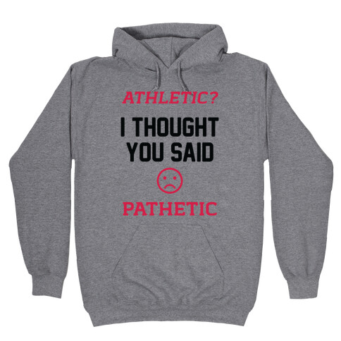 Athletic? I Thought You Said Pathetic Hooded Sweatshirt