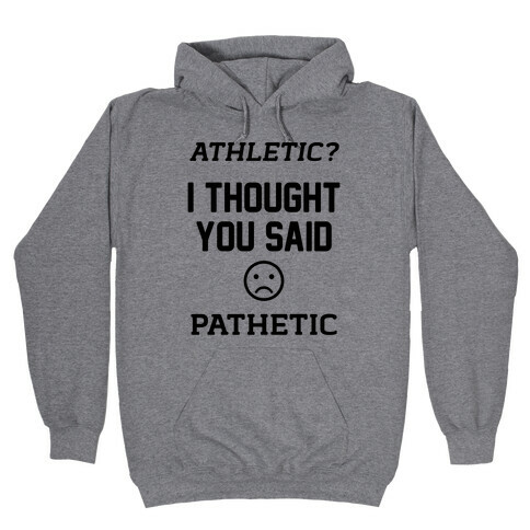Athletic? I Thought You Said Pathetic Hooded Sweatshirt