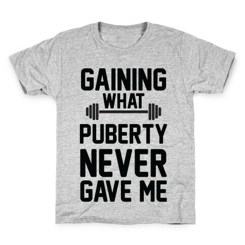 Gaining What Puberty Never Gave Me Kids T-Shirt