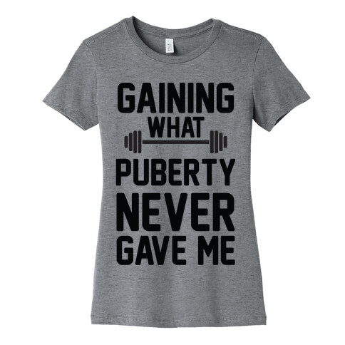 Gaining What Puberty Never Gave Me Womens T-Shirt