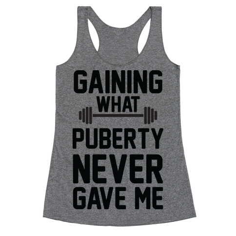 Gaining What Puberty Never Gave Me Racerback Tank Top